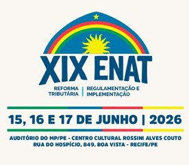 Inscrições abertas para o XIX ENAT: Fiscos federal, estaduais e municipais discutem os sistemas da Reforma Tributária em junho